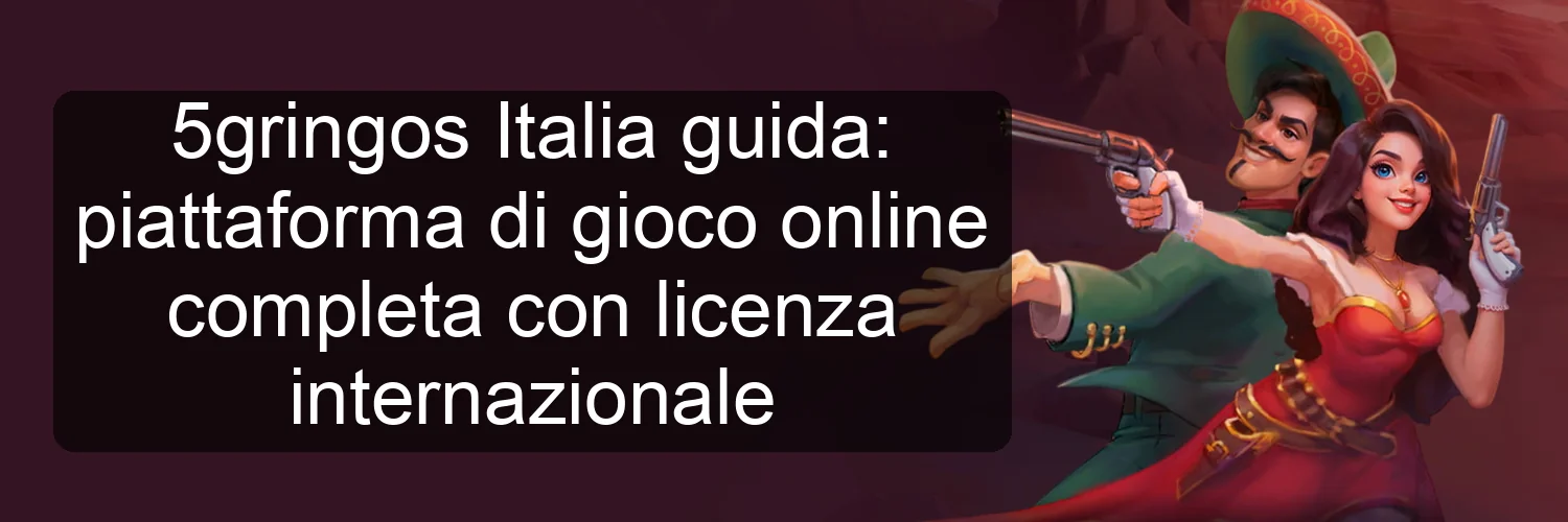 5gringos Italia guida: piattaforma di gioco online completa con licenza internazionale 5gringos Italia guida: piattaforma di gioco online completa con licenza internazionale